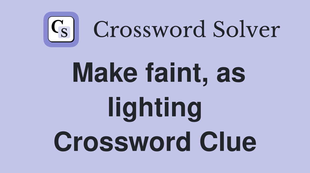 Make faint, as lighting Crossword Clue