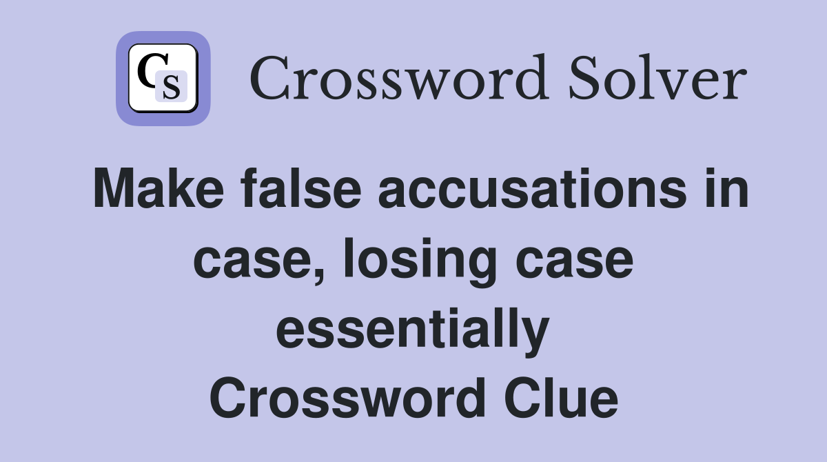 Make false accusations in case, losing case essentially Crossword Clue