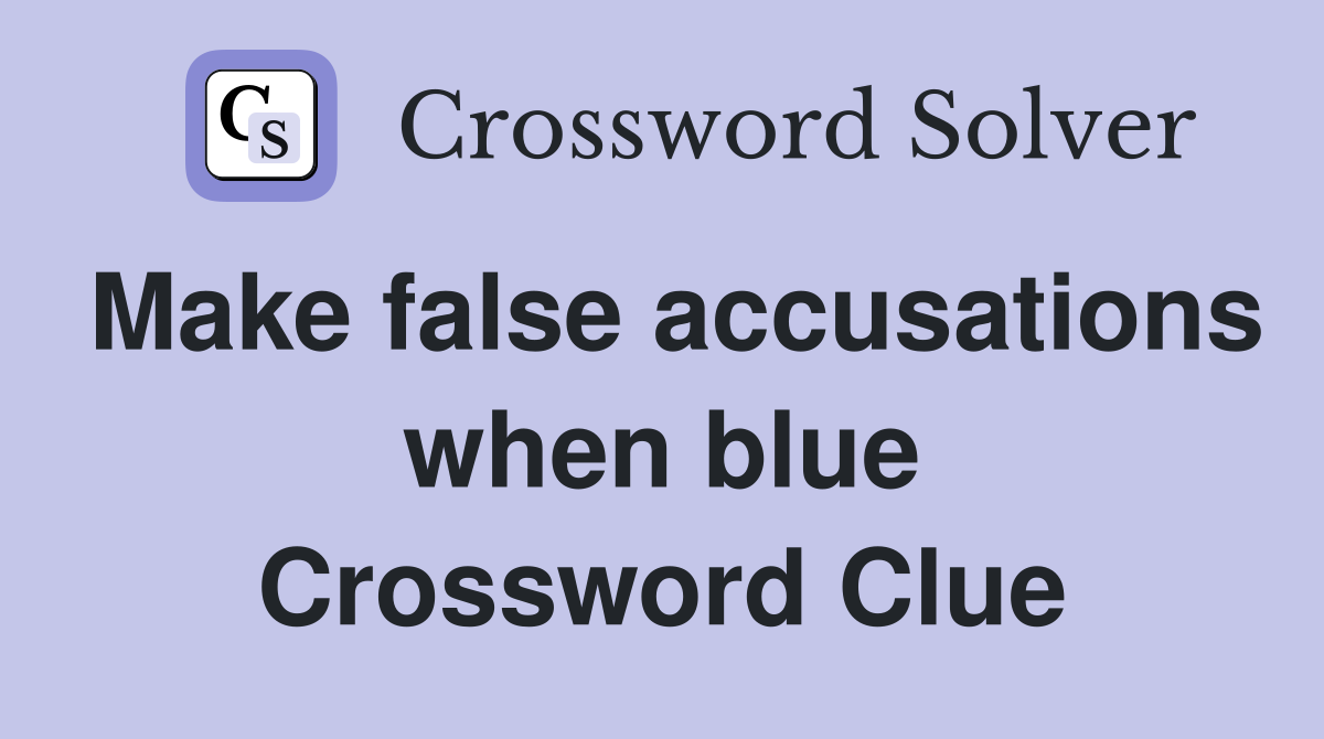 Make false accusations when blue Crossword Clue