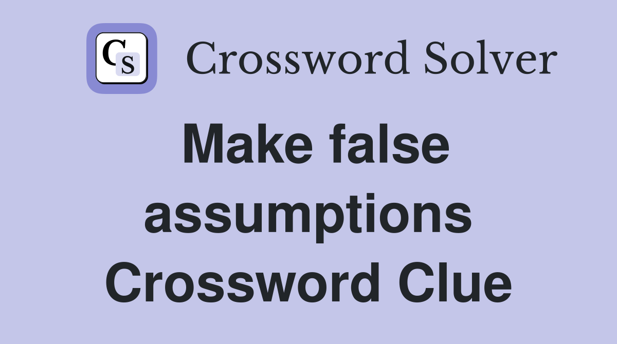 Make false assumptions Crossword Clue