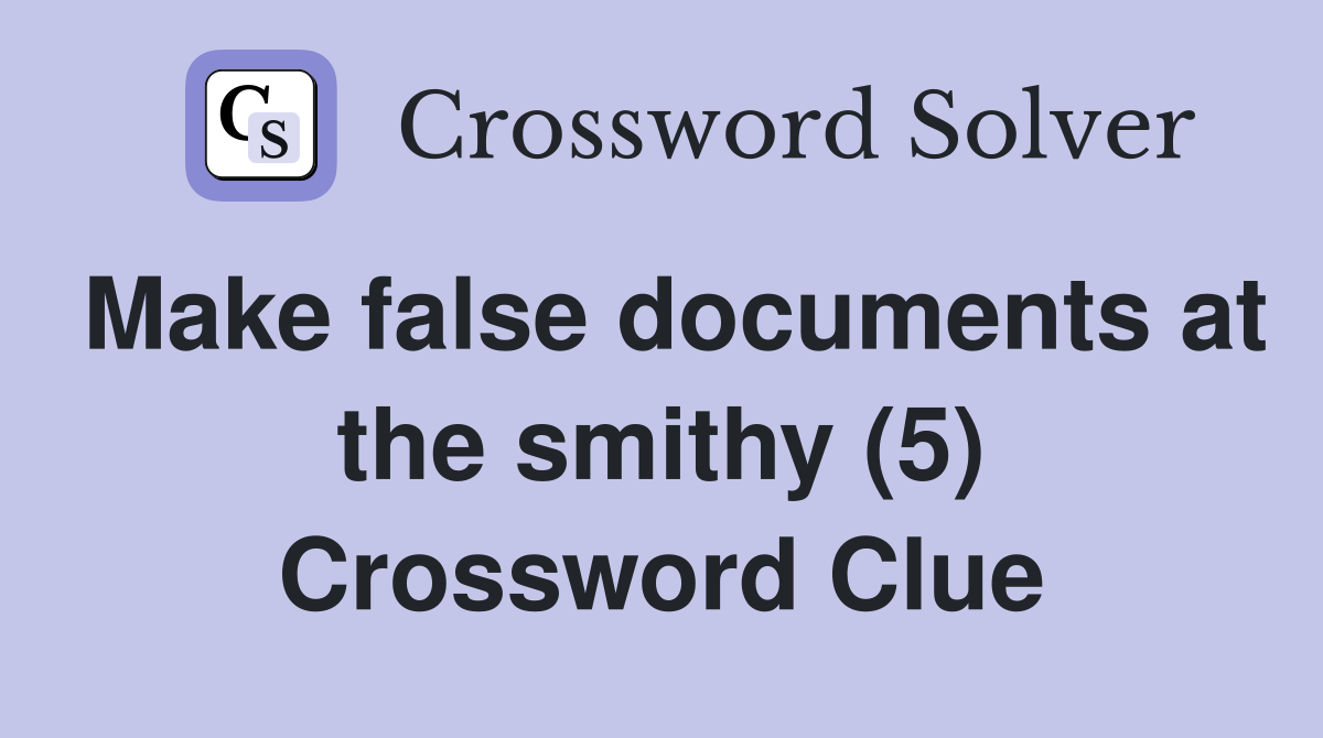 Make false documents at the smithy (5) Crossword Clue