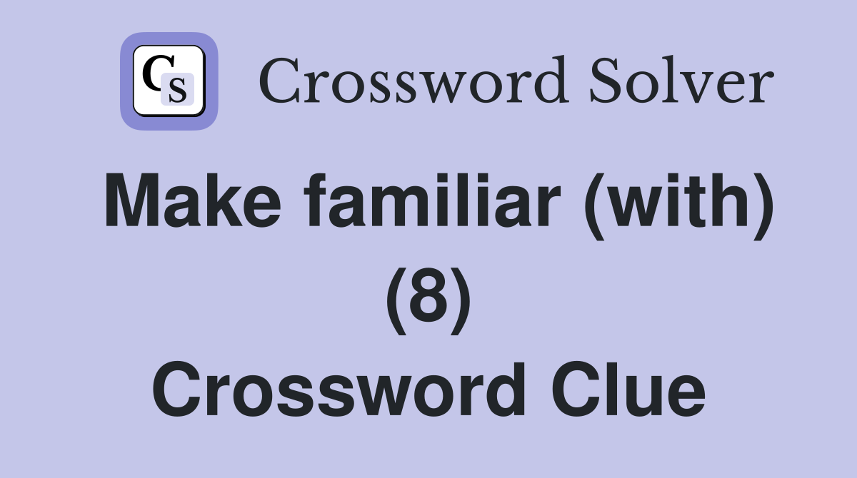 Make familiar (with) (8) Crossword Clue