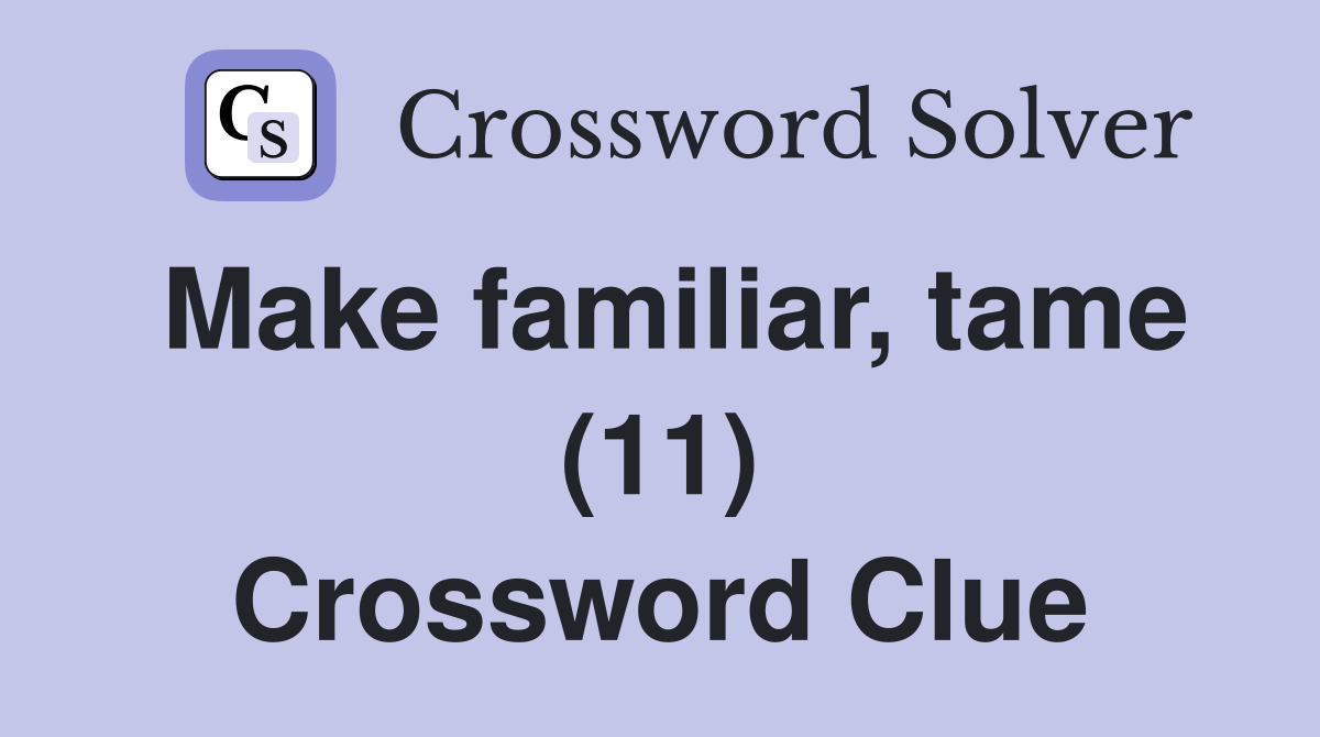 Make familiar, tame (11) Crossword Clue