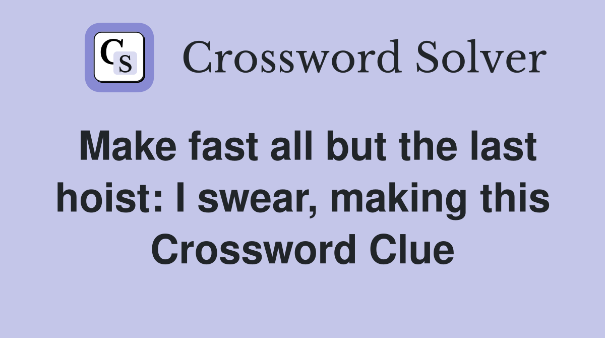 Make fast all but the last hoist: I swear, making this Crossword Clue