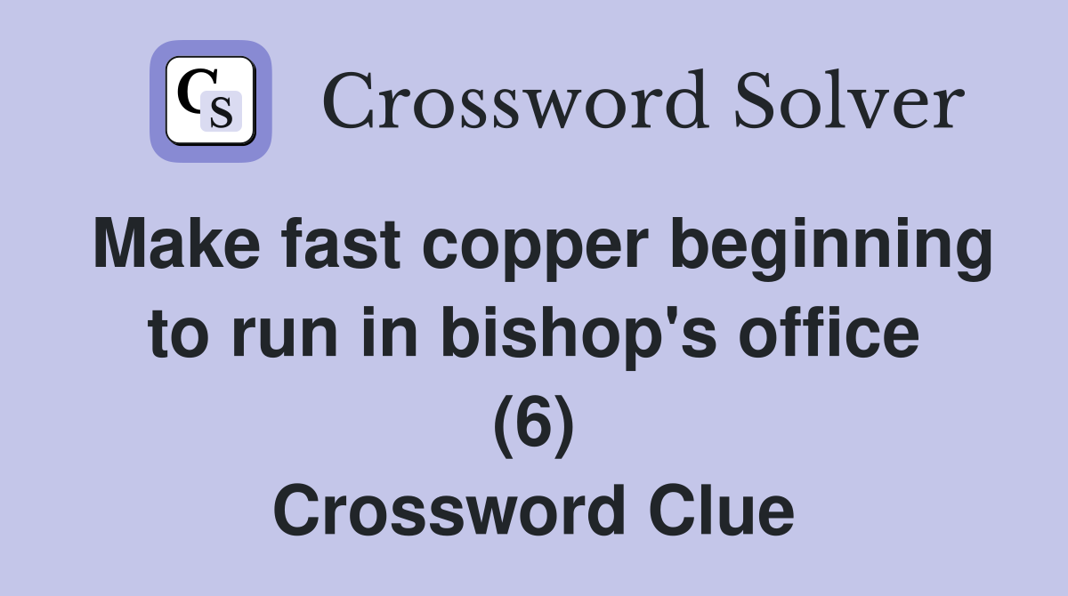 Make fast copper beginning to run in bishop's office (6) Crossword Clue