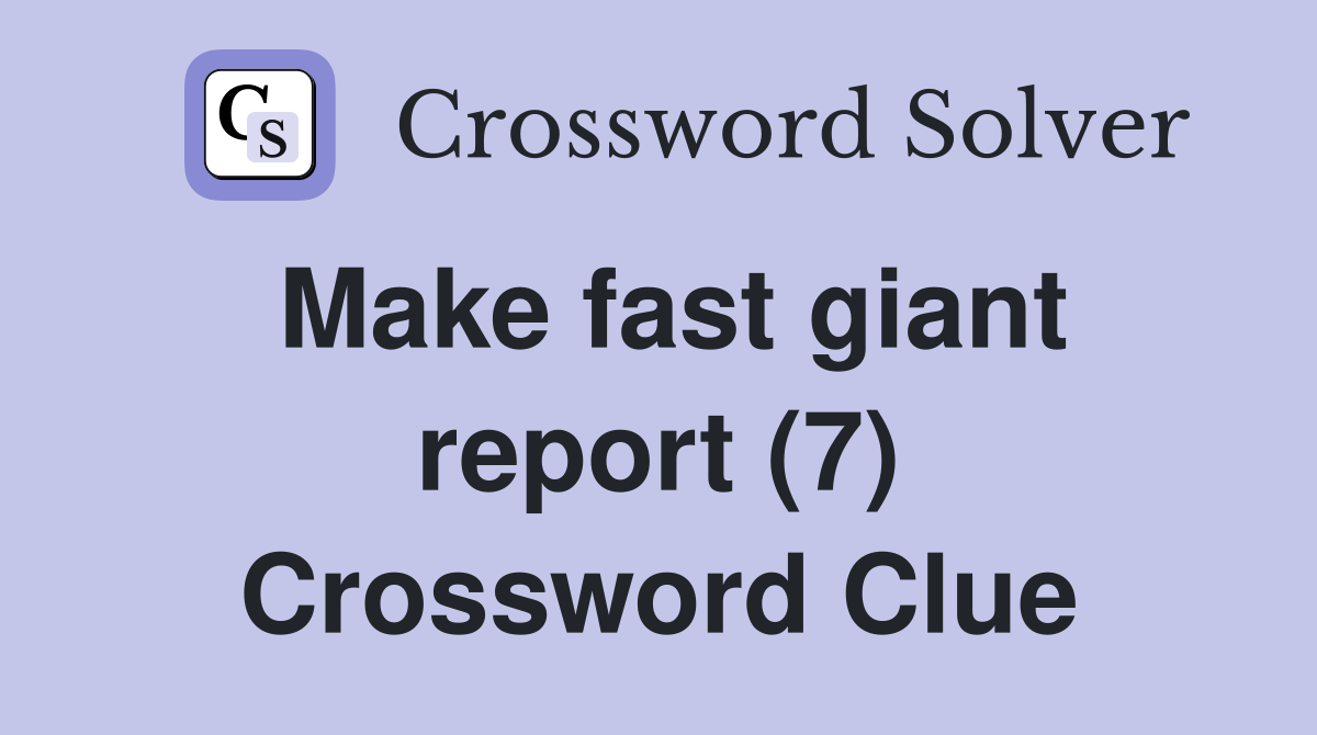 Make fast giant report (7) Crossword Clue