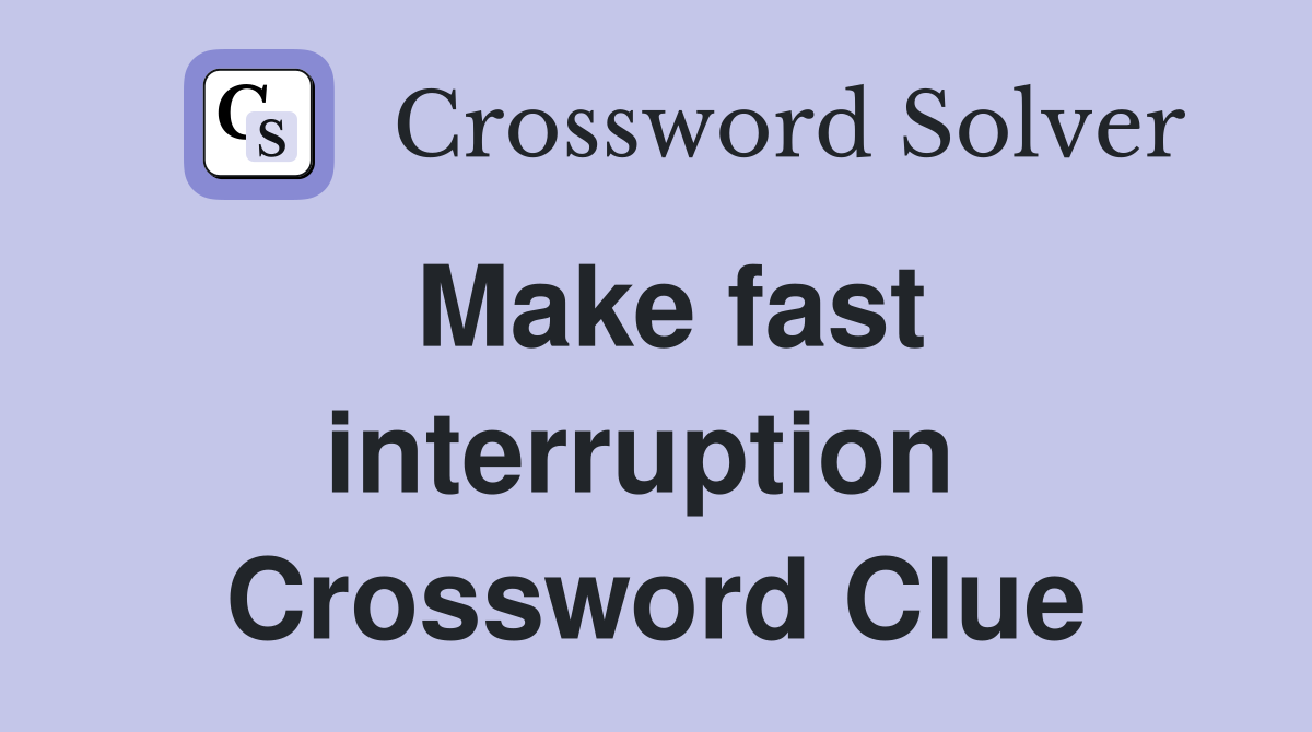Make fast interruption  Crossword Clue