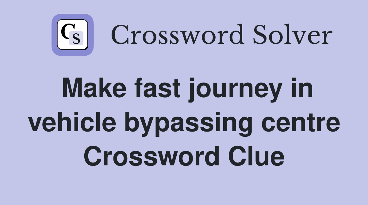 Make fast journey in vehicle bypassing centre Crossword Clue