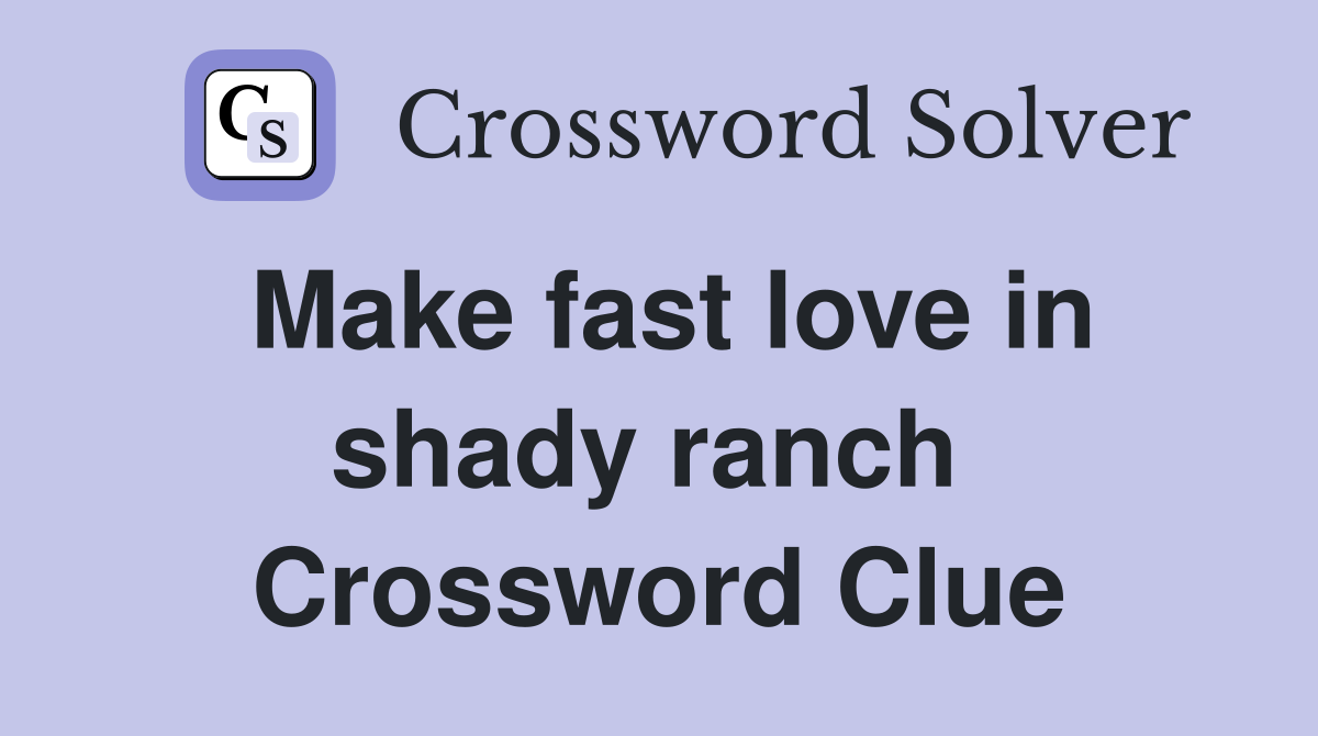 Make fast love in shady ranch  Crossword Clue