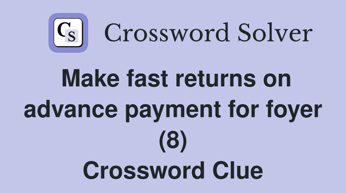 Make fast returns on advance payment for foyer (8) Crossword Clue