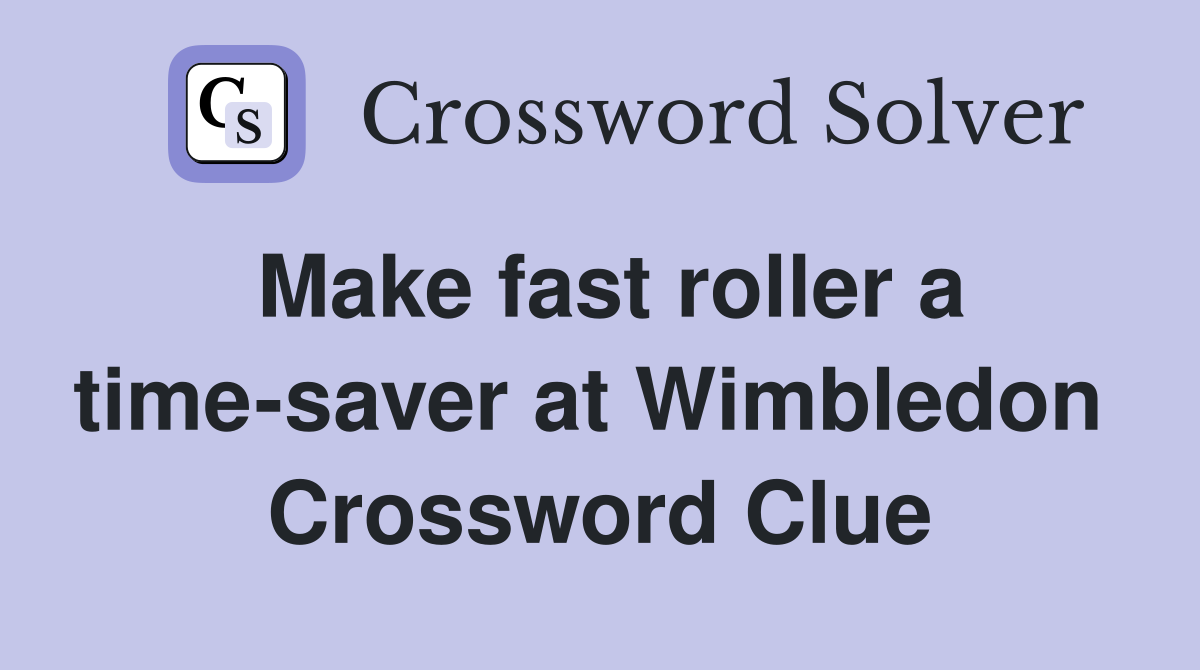 Make fast roller a time-saver at Wimbledon  Crossword Clue