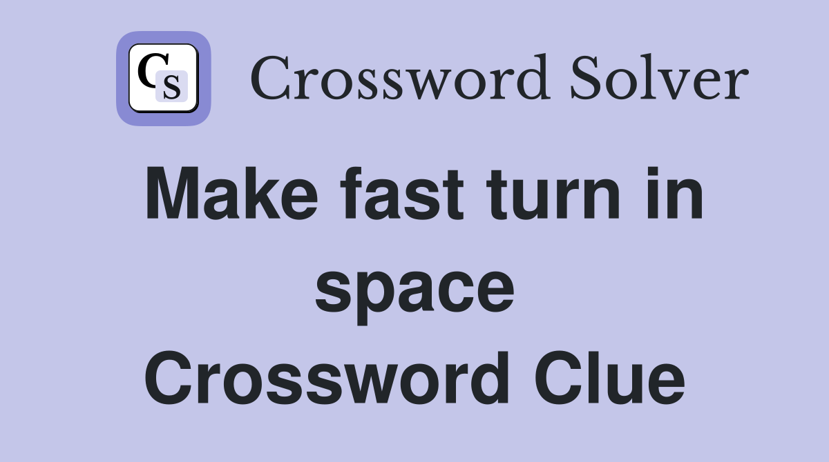 Make fast turn in space Crossword Clue