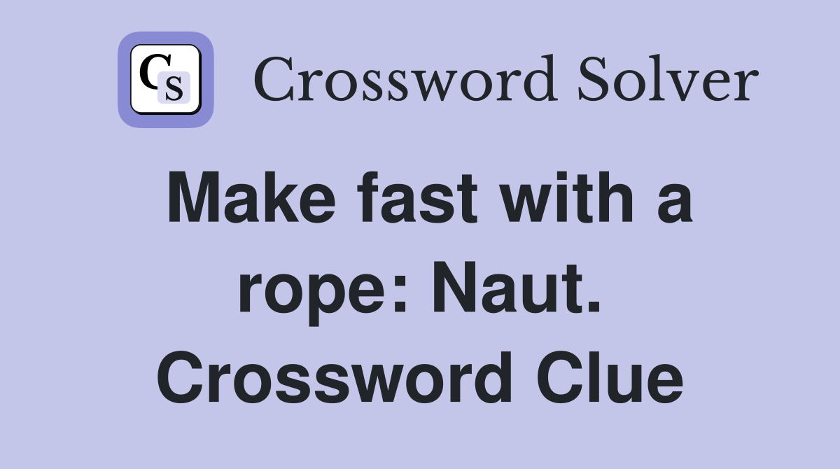 Make fast with a rope: Naut. Crossword Clue