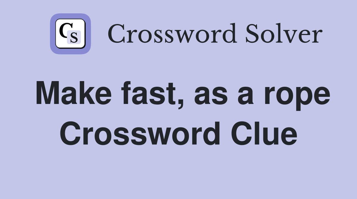Make fast, as a rope Crossword Clue