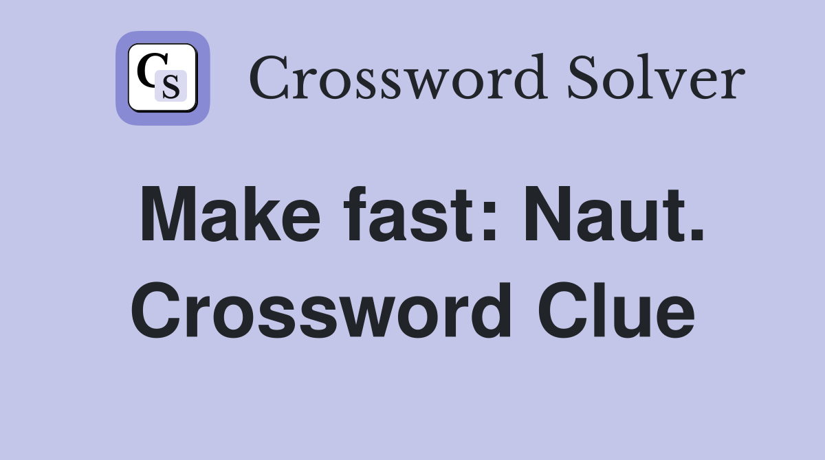 Make fast: Naut. Crossword Clue