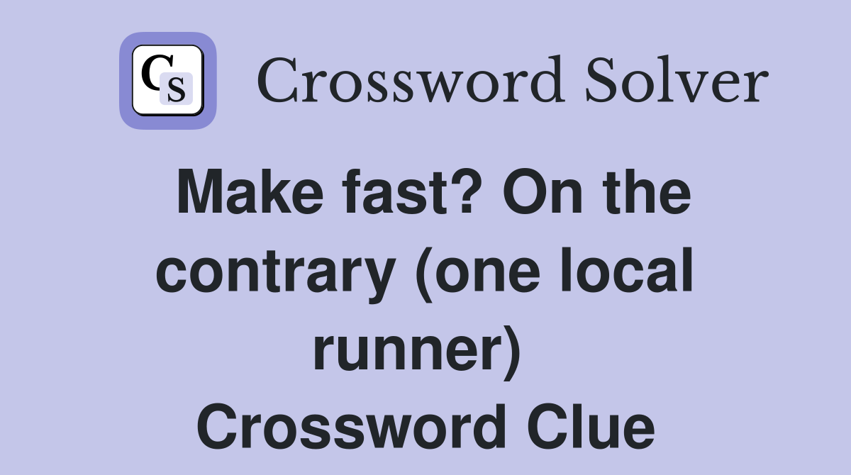 Make fast? On the contrary (one local runner)  Crossword Clue