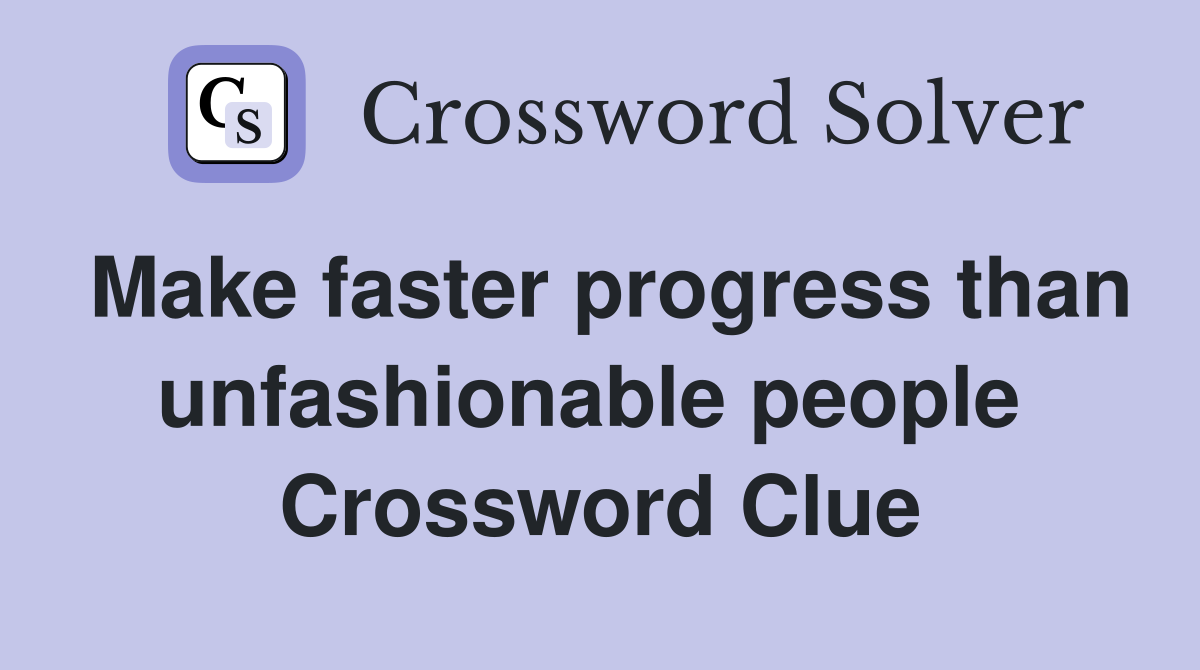 Make faster progress than unfashionable people  Crossword Clue