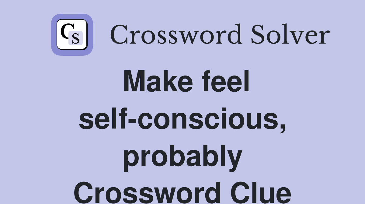Make feel self-conscious, probably Crossword Clue