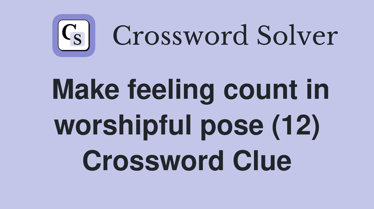 Make feeling count in worshipful pose (12) Crossword Clue