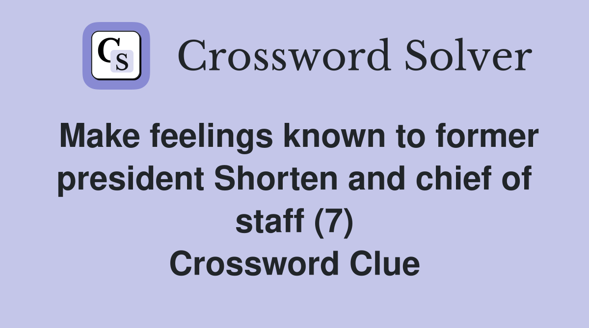 Make feelings known to former president Shorten and chief of staff (7) Crossword Clue