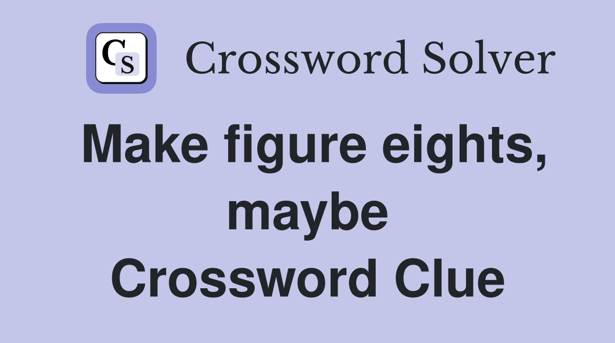 Make figure eights, maybe Crossword Clue