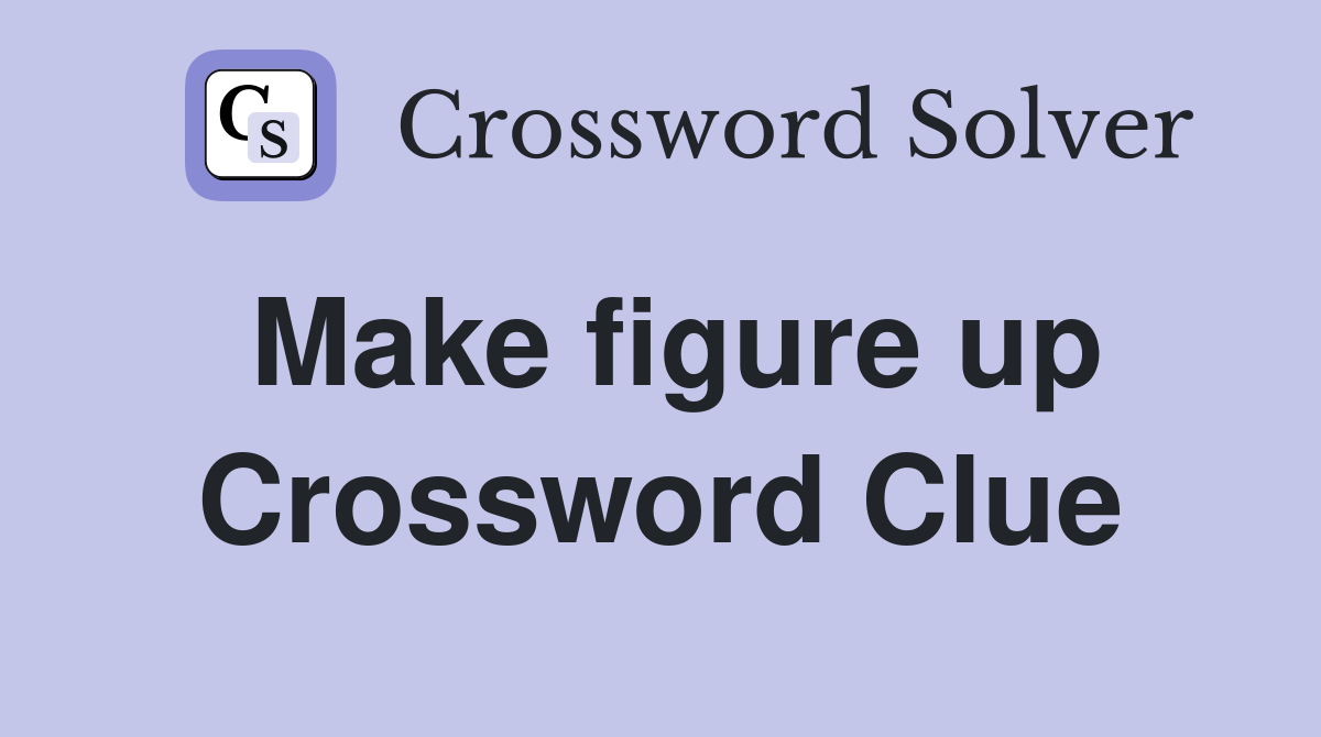 Make figure up Crossword Clue