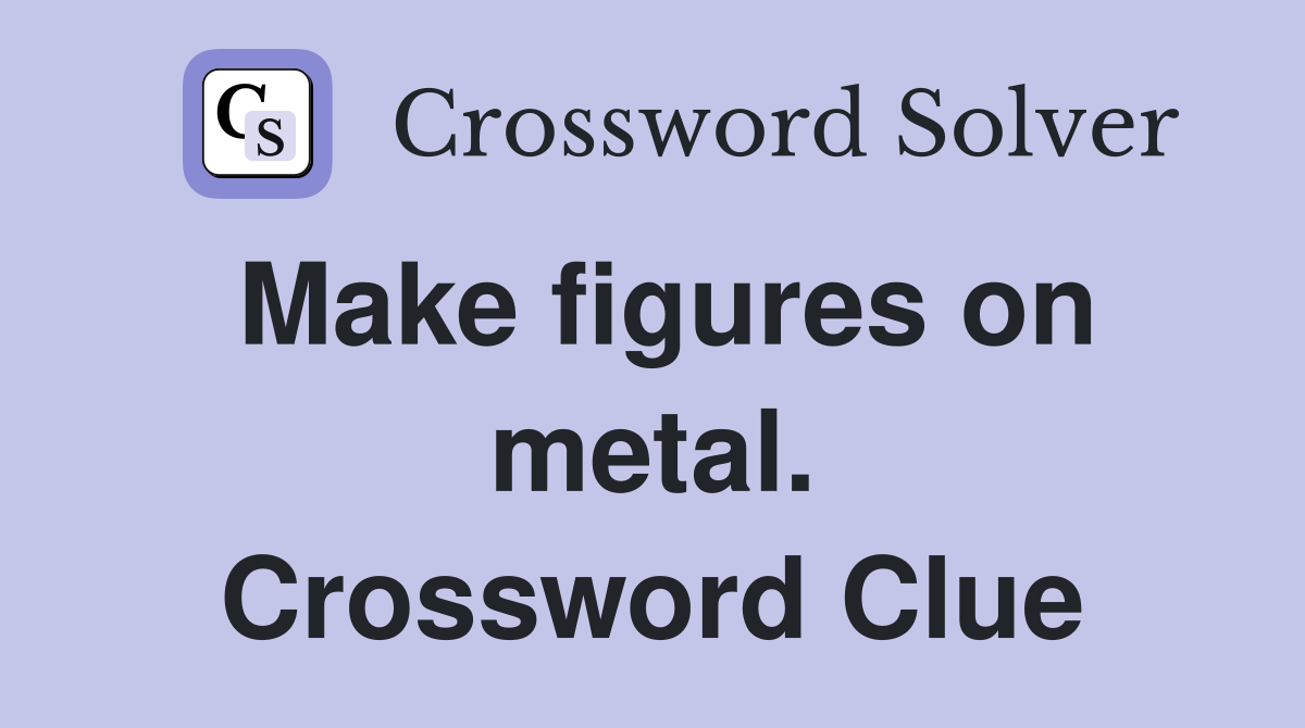 Make figures on metal. Crossword Clue