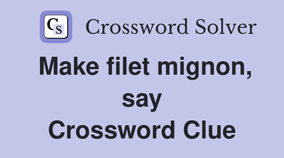 Make filet mignon, say Crossword Clue