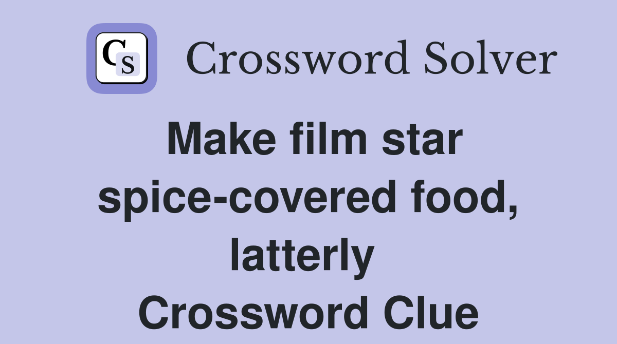 Make film star spice-covered food, latterly  Crossword Clue