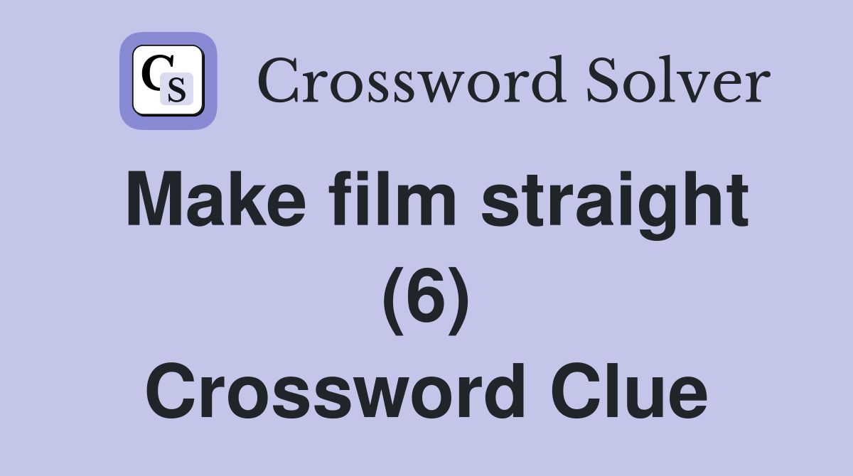 Make film straight (6) Crossword Clue