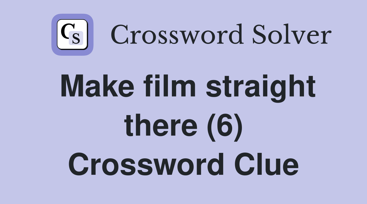 Make film straight there (6) Crossword Clue