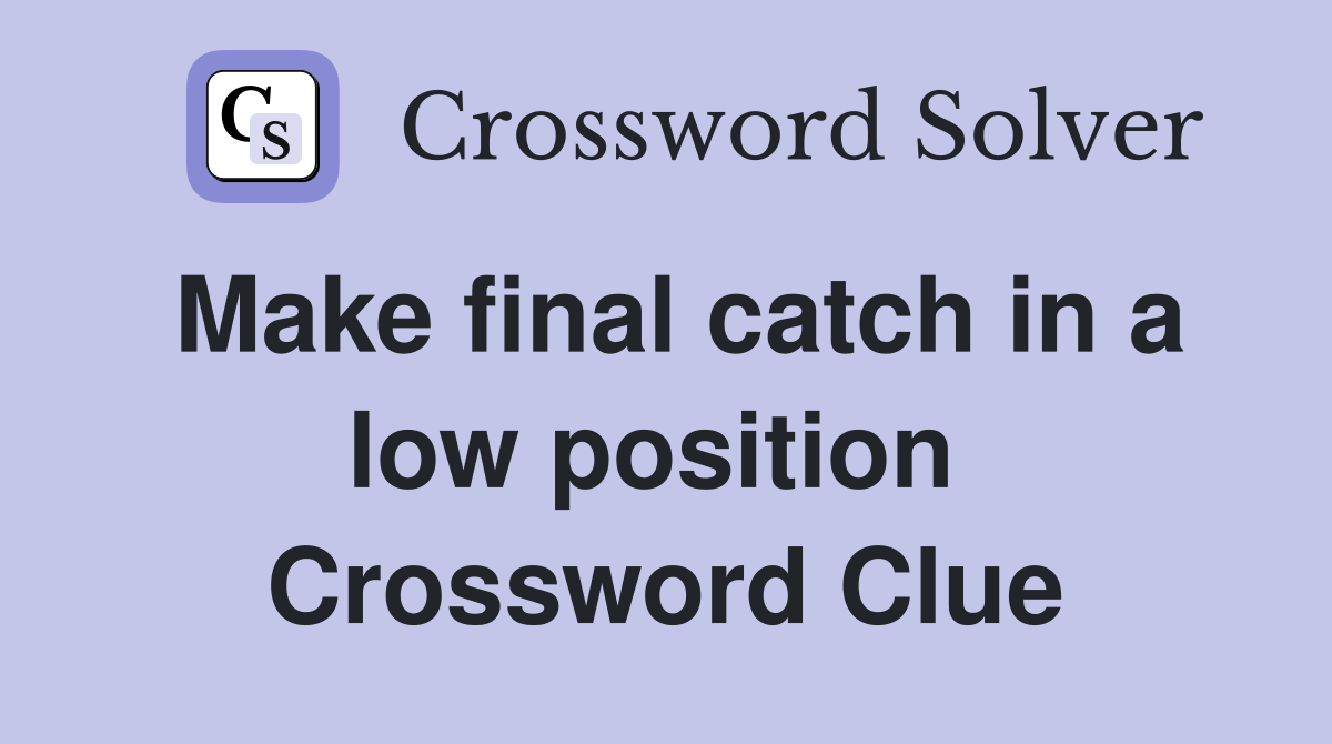Make final catch in a low position  Crossword Clue
