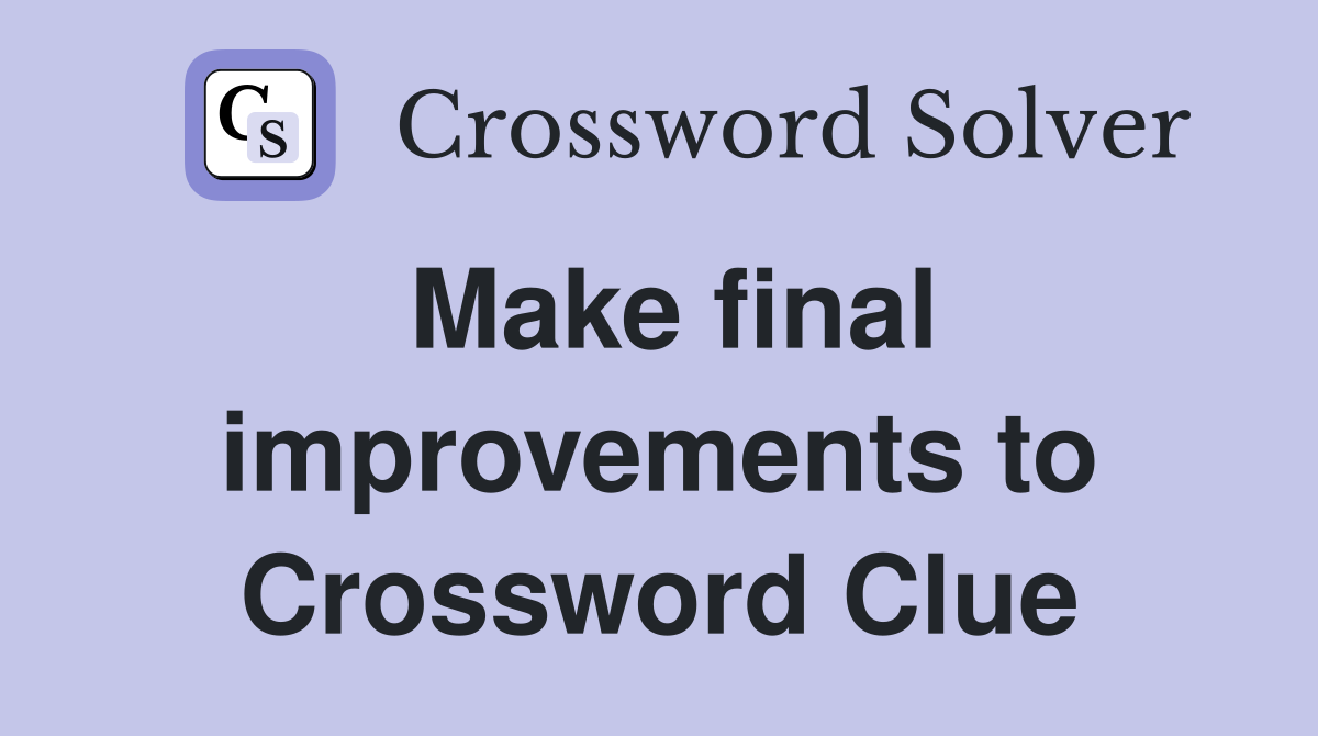 Make final improvements to Crossword Clue