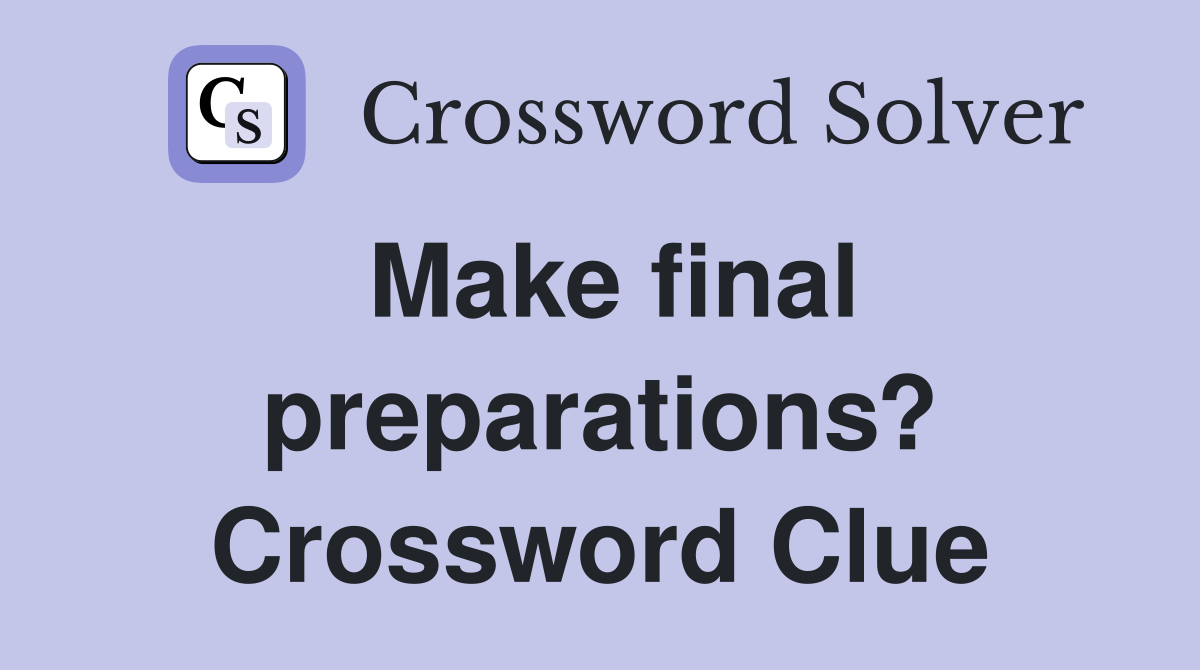 Make final preparations? Crossword Clue
