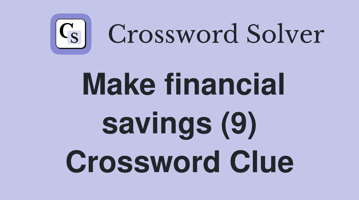 Make financial savings (9) Crossword Clue