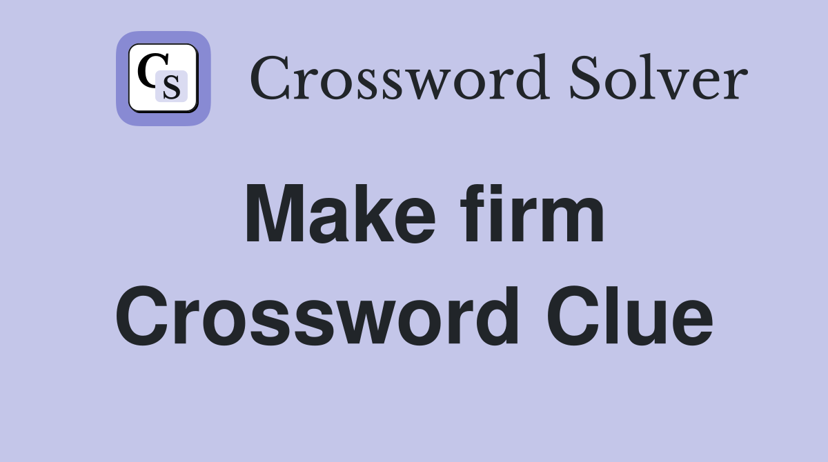 Make firm Crossword Clue