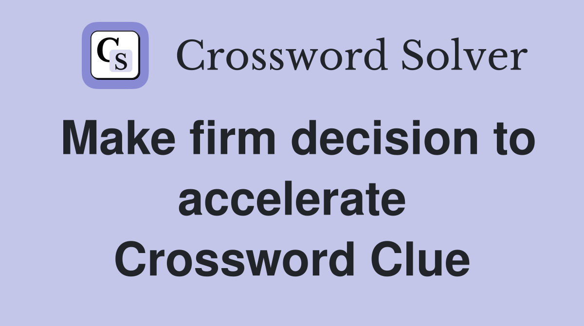Make firm decision to accelerate Crossword Clue