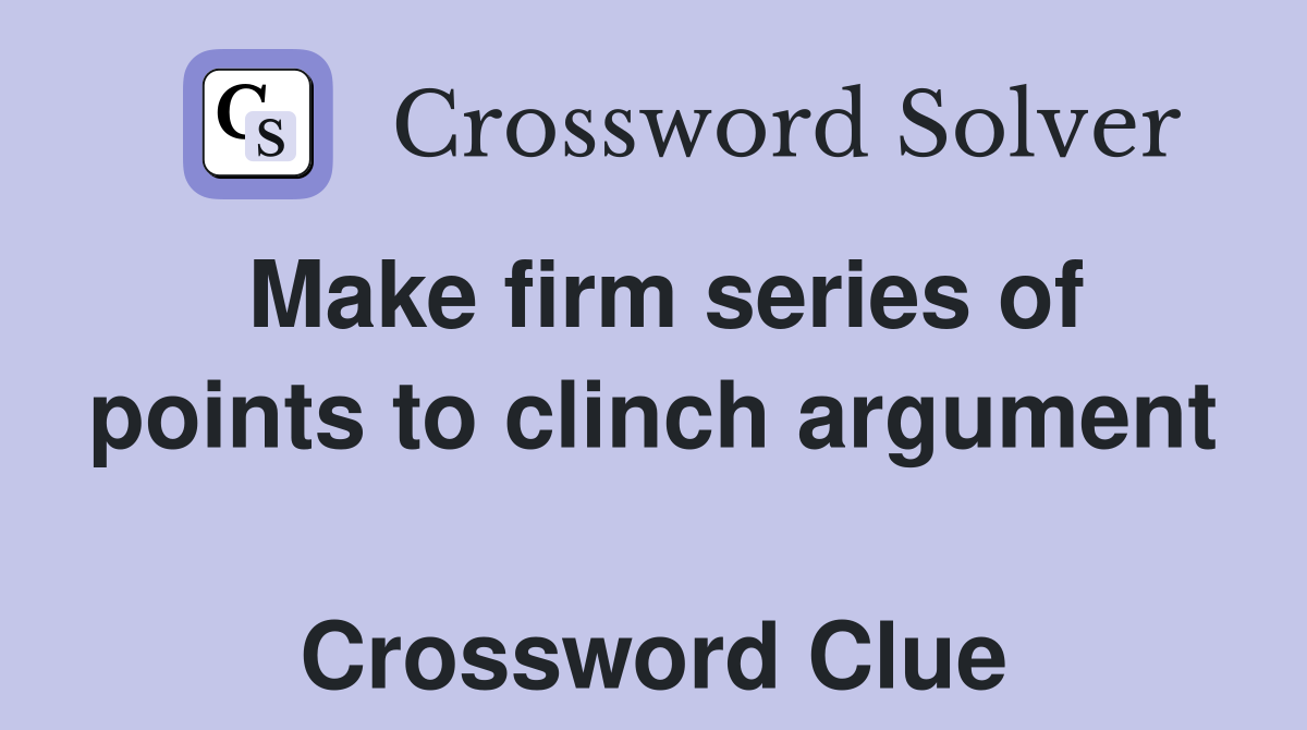 Make firm series of points to clinch argument  Crossword Clue