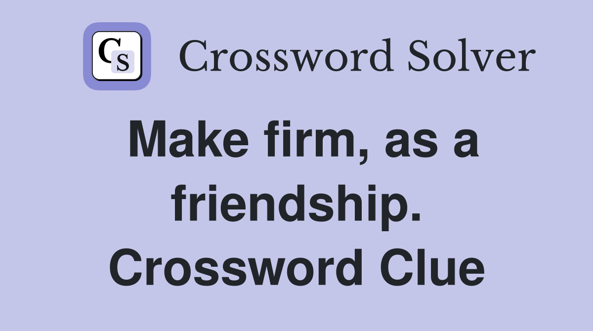 Make firm, as a friendship. Crossword Clue