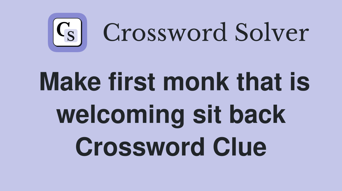 Make first monk that is welcoming sit back Crossword Clue