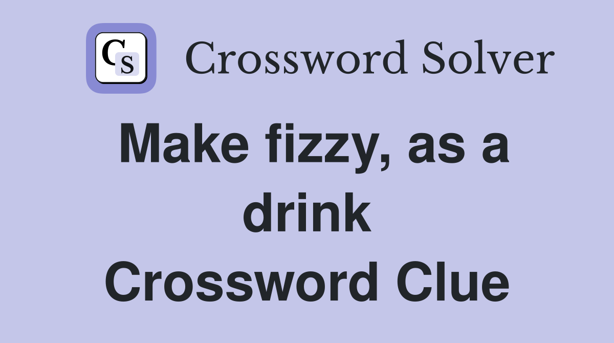 Make fizzy, as a drink Crossword Clue