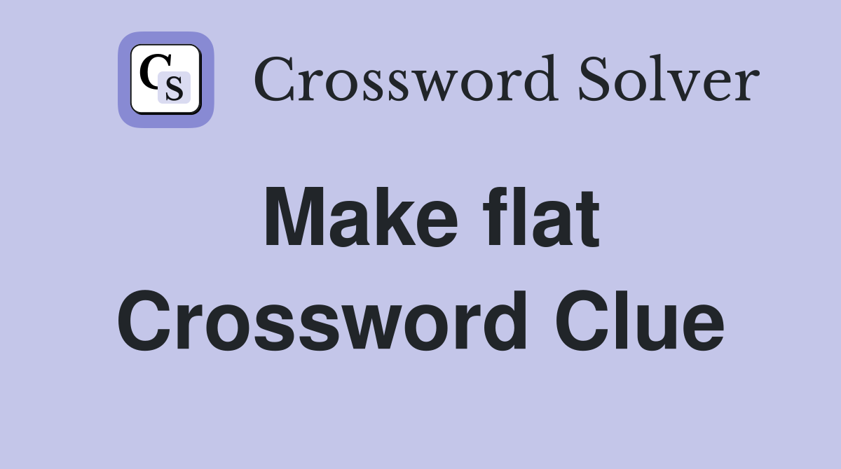 Make flat Crossword Clue