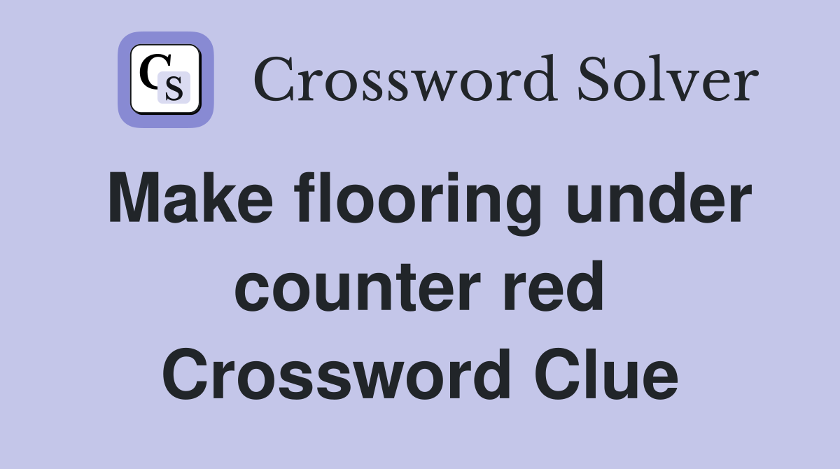 Make flooring under counter red Crossword Clue
