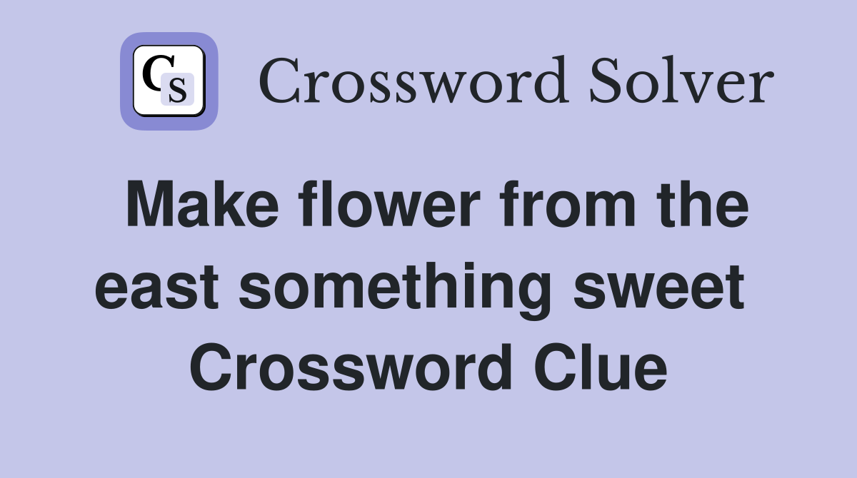 Make flower from the east something sweet  Crossword Clue