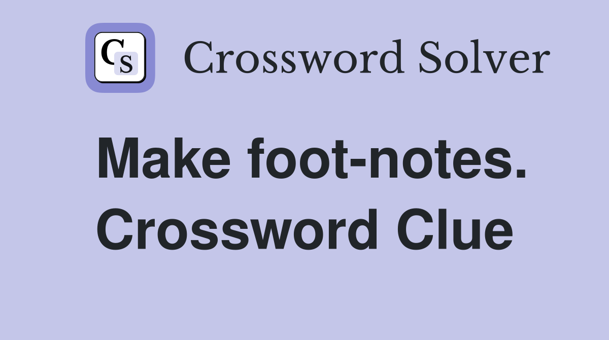 Make foot-notes. Crossword Clue