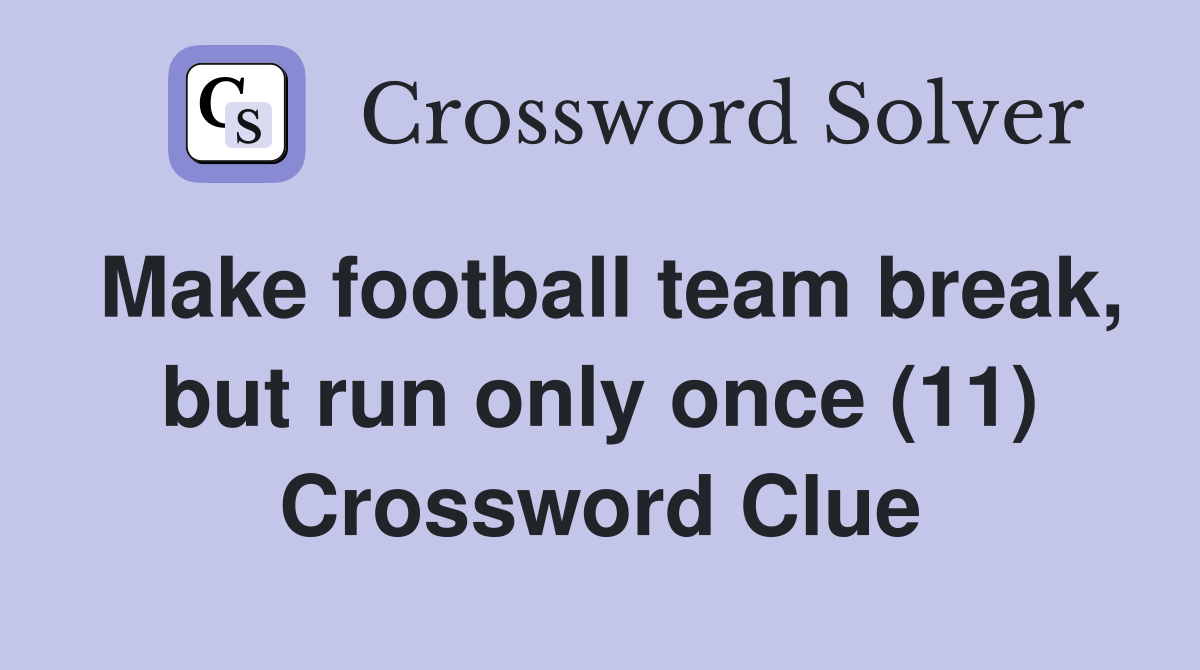 Make football team break, but run only once (11) Crossword Clue