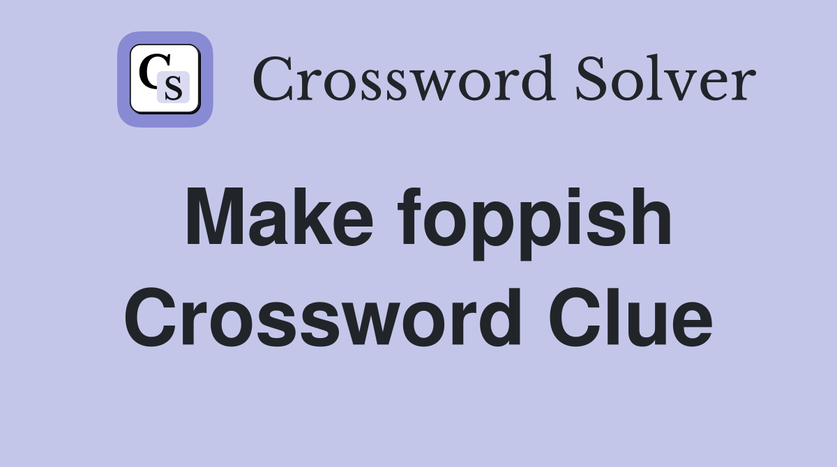 Make foppish Crossword Clue