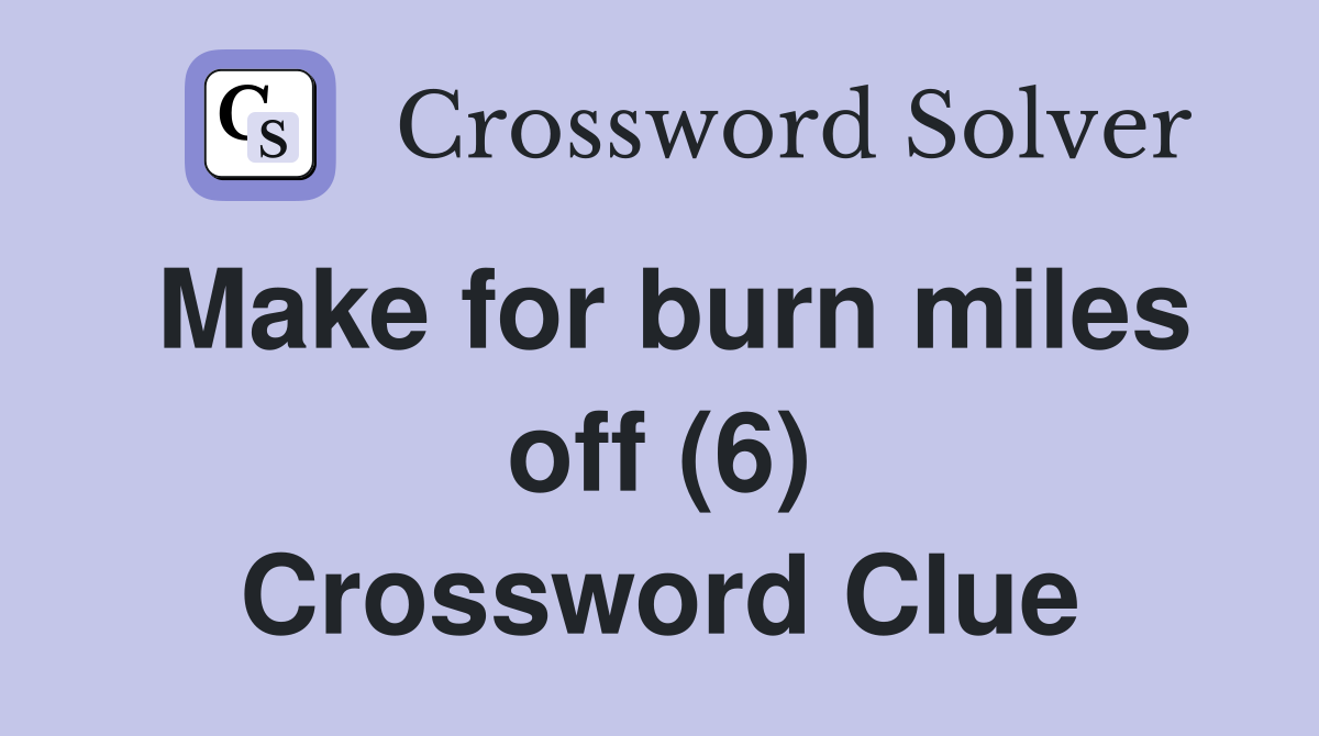 Make for burn miles off (6) Crossword Clue