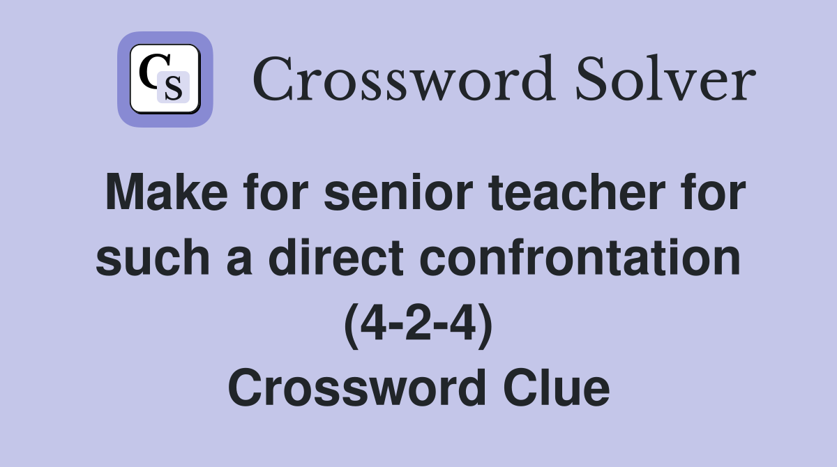 Make for senior teacher for such a direct confrontation (4-2-4) Crossword Clue