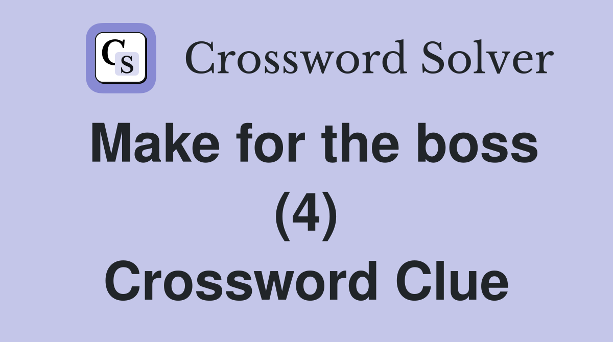 Make for the boss (4) Crossword Clue
